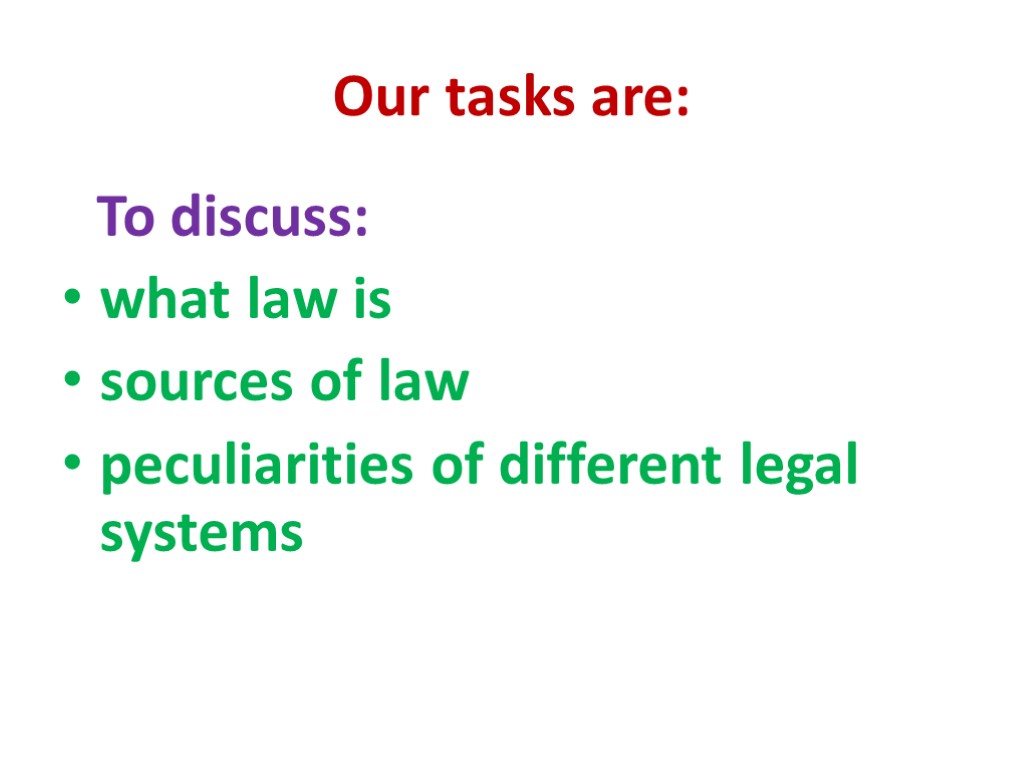 Our tasks are: To discuss: what law is sources of law peculiarities of different